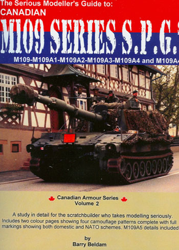 Canadian Armour Series Volume 2: The Serious Modeler's Guide to Canadian M109 Series 155mm Self Propelled Guns